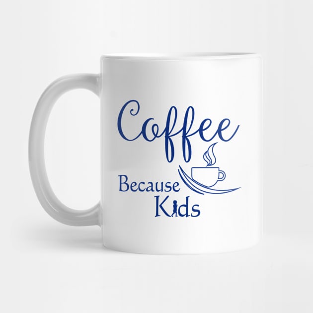 Coffee Because Kids Funny Parents or Child Care Coffee Lover by SoCoolDesigns